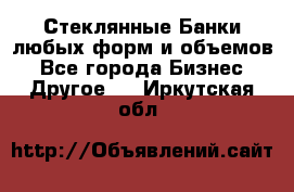 Стеклянные Банки любых форм и объемов - Все города Бизнес » Другое   . Иркутская обл.